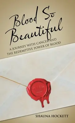 Sangre tan bella: Un viaje con cáncer y el poder redentor de la sangre - Blood so Beautiful: A Journey with Cancer and the Redemptive Power of Blood