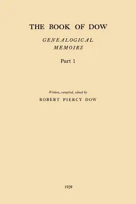 El libro de Dow - Parte 1: Genealogical Memoirs of the Descendants of Henry Dow 1637, Thomas Dow 1639 and others of the name, immigrants to Ameri - The Book of Dow - Part 1: Genealogical Memoirs of the Descendants of Henry Dow 1637, Thomas Dow 1639 and others of the name, immigrants to Ameri