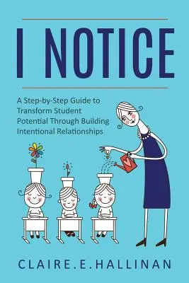 Me doy cuenta: Una guía paso a paso para transformar el potencial de los estudiantes mediante la construcción de relaciones intencionales - I Notice: A Step-by-Step Guide to Transform Student Potential Through Building Intentional Relationships