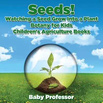 Semillas Ver cómo una semilla se convierte en una planta, Botánica para niños - Libros infantiles de Agricultura - Seeds! Watching a Seed Grow Into a Plants, Botany for Kids - Children's Agriculture Books