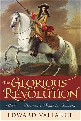 La Revolución Gloriosa: 1688: La lucha de Gran Bretaña por la libertad - Glorious Revolution: 1688: Britain's Fight for Liberty