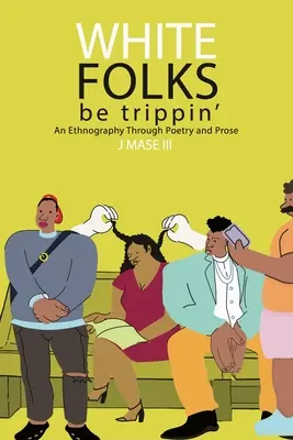 White Folks Be Trippin': Una etnografía a través de la poesía y la prosa - White Folks Be Trippin': An Ethnography Through Poetry & Prose