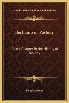 Bechamp o Pasteur: Un capítulo perdido de la historia de la biología - Bechamp or Pasteur: A Lost Chapter in the History of Biology