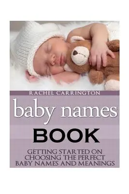 Libro de Nombres de Bebé: Primeros pasos en la elección de los nombres y significados perfectos para bebés. - Baby Names Book: Getting Started on Choosing the Perfect Baby Names and Meanings.