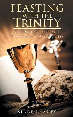 Festejando con la Trinidad: Un enfoque formativo para crecer en la piedad - Feasting With The Trinity: A Formative Approach to Growing in Godliness