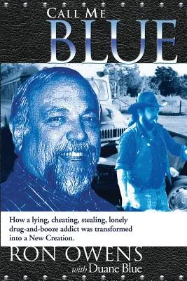 Call Me Blue: How a Lying, Cheating, Stealing, Lonely Drug-And-Booze Addict Was Transformed Into a New Creation (Llámame azul: cómo una drogadicta y alcohólica mentirosa, infiel, ladrona y solitaria se transformó en una nueva creación) - Call Me Blue: How a Lying, Cheating, Stealing, Lonely Drug-And-Booze Addict Was Transformed Into a New Creation