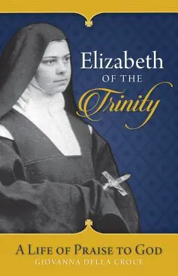 Isabel de la Trinidad: Una vida de alabanza a Dios - Elizabeth of the Trinity: A Life of Praise to God