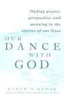 Nuestra danza con Dios: Cómo encontrar oración, perspectiva y sentido en las historias de nuestras vidas - Our Dance with God: Finding Prayer, Perspective and Meaning in the Stories of Our Lives