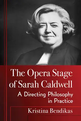 El escenario operístico de Sarah Caldwell: Una filosofía de dirección en la práctica - The Opera Stage of Sarah Caldwell: A Directing Philosophy in Practice