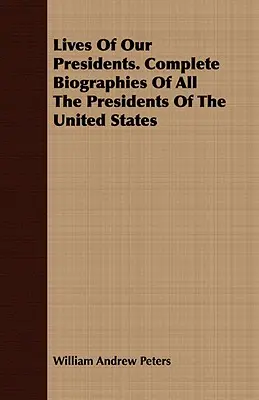 Vidas de nuestros presidentes. Biografías completas de todos los presidentes de los Estados Unidos - Lives of Our Presidents. Complete Biographies of All the Presidents of the United States