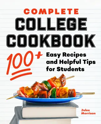 Libro completo de cocina universitaria: Más de 100 recetas fáciles y consejos útiles para estudiantes - Complete College Cookbook: 100+ Easy Recipes and Helpful Tips for Students