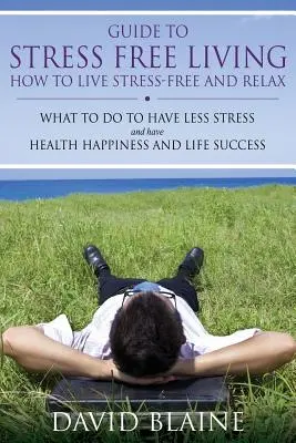 Guía para vivir sin estrés: Cómo vivir sin estrés y relajarse - Guide to Stress Free Living: How to Live Stress-Free and Relax