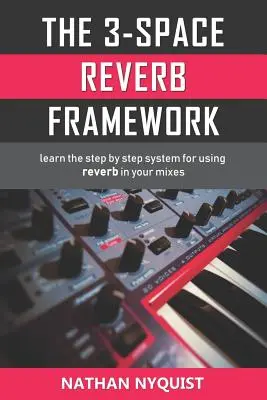 El marco de reverberación de 3 espacios: Aprende el sistema paso a paso para utilizar la reverberación en tus mezclas - The 3-Space Reverb Framework: Learn the step by step system for using reverb in your mixes