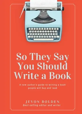 Así que dicen que deberías escribir un libro: Guía del autor novel para escribir un libro que la gente compre y lea - So They Say You Should Write a Book: A New Author's Guide to Writing a Book People Will Buy and Read