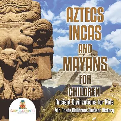 Aztecas, Incas y Mayas para niños - Civilizaciones antiguas para niños - Historia antigua para niños de 4º grado - Aztecs, Incas, and Mayans for Children - Ancient Civilizations for Kids - 4th Grade Children's Ancient History