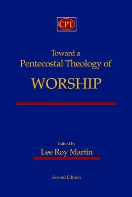 Hacia una teología pentecostal del culto: Segunda edición - Toward a Pentecostal Theology of Worship: Second Edition