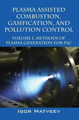 Plasma Assisted Combustion, Gasification, and Pollution Control: Volume 1. Métodos de generación de plasma para la combustión asistida por plasma - Plasma Assisted Combustion, Gasification, and Pollution Control: Volume 1. Methods of Plasma Generation for Pac