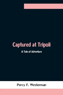 Capturados en Trípoli: Un cuento de aventuras - Captured at Tripoli: A Tale of Adventure