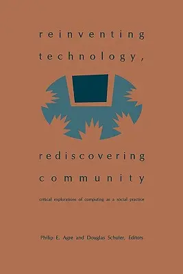 Reinventar la tecnología, redescubrir la comunidad: Exploraciones críticas de la informática como práctica social - Reinventing Technology, Rediscovering Community: Critical Explorations of Computing as a Social Practice