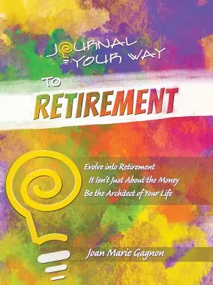Su camino hacia la jubilación: Evolucionar hacia la jubilación No se trata de dinero Sea el arquitecto de su vida - Journal Your Way to Retirement: Evolve into Retirement It Isn't About the Money Be the Architect of Your Life