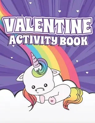 Libro de actividades de San Valentín: Divertido cuaderno de actividades para niños de 2 a 6 años con unicornios, arco iris y dulces para colorear, punto a punto y letras. - Valentine Activity Book: Fun Activity Workbook for Kids Ages 2-6 featuring Unicorns, Rainbows & Sweet Treats Coloring Pages, Dot to Dot, Letter