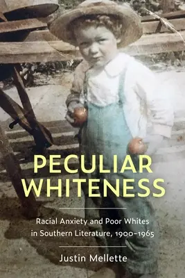 Peculiar Whiteness: Ansiedad racial y blancos pobres en la literatura sureña, 1900-1965 - Peculiar Whiteness: Racial Anxiety and Poor Whites in Southern Literature, 1900-1965