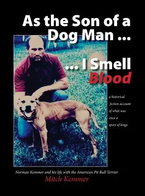 Como hijo de un hombre perro ... Huelo Sangre Norman Kemmer y su vida con el American Pit Bull Terrier - As the Son of a Dog Man ... I Smell Blood: Norman Kemmer and his life with the American Pit Bull Terrier