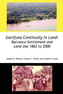 Continuidad Garífuna en la Tierra: Asentamientos en Barranco y uso de la tierra de 1862 a 2000 - Garifuna Continuity in Land: Barranco Settlement and Land Use 1862 to 2000