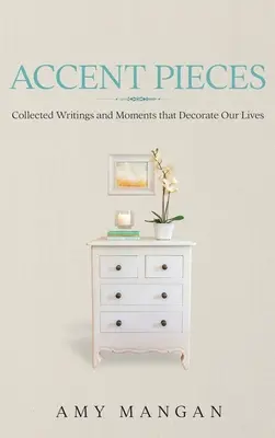 Piezas de acento: Colección de escritos y momentos que decoran nuestras vidas - Accent Pieces: Collected Writings and Moments that Decorate Our Lives