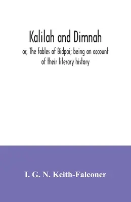 Kalilah y Dimnah; o, Las fábulas de Bidpai; relato de su historia literaria - Kalilah and Dimnah; or, The fables of Bidpai; being an account of their literary history