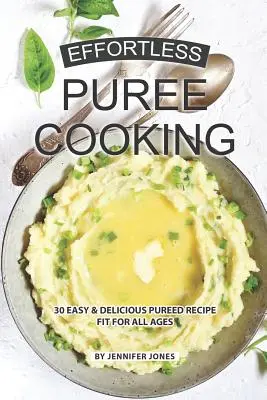 Cocinar en puré sin esfuerzo: 30 recetas de purés fáciles y deliciosas aptas para todas las edades - Effortless Puree Cooking: 30 Easy & Delicious Pureed Recipe Fit for all Ages