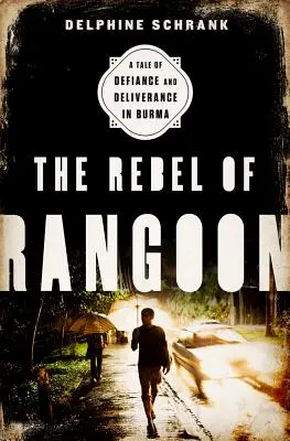 El rebelde de Rangún (INTL PB ED): Una historia de desafío y liberación en Birmania - The Rebel of Rangoon (INTL PB ED): A Tale of Defiance and Deliverance in Burma