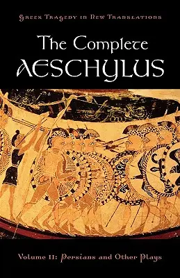 La obra completa de Esquilo: Volumen II: Persas y otras obras - The Complete Aeschylus: Volume II: Persians and Other Plays