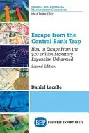 Escapar de la trampa de los bancos centrales: Cómo escapar ileso de la expansión monetaria de 20 billones de dólares - Escape from the Central Bank Trap: How to Escape From the $20 Trillion Monetary Expansion Unharmed