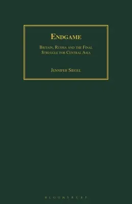 Endgame: Gran Bretaña, Rusia y la lucha final por Asia Central - Endgame: Britain, Russia and the Final Struggle for Central Asia
