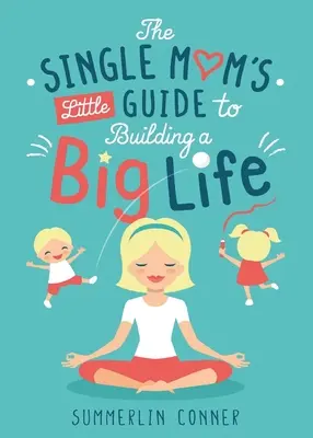 La pequeña guía de la madre soltera para construir una gran vida - The Single Mom's Little Guide to Building a Big Life