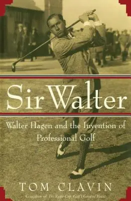 Sir Walter: Walter Hagen y la invención del golf profesional - Sir Walter: Walter Hagen and the Invention of Professional Gol