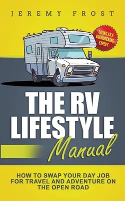 The RV Lifestyle Manual: Vivir como un experto en Boondocking - Cómo cambiar tu trabajo diario por los viajes y la aventura en la carretera abierta - The RV Lifestyle Manual: Living as a Boondocking Expert - How to Swap Your Day Job for Travel and Adventure on the Open Road