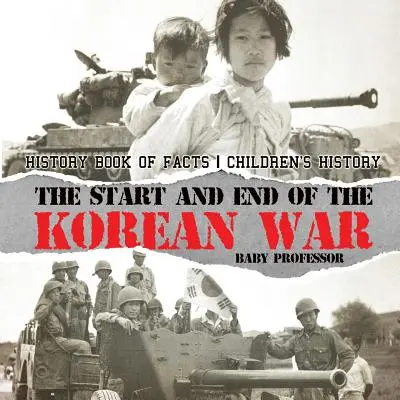 El comienzo y el final de la Guerra de Corea - Libro de Historia de los hechos - Historia de los Niños - The Start and End of the Korean War - History Book of Facts - Children's History