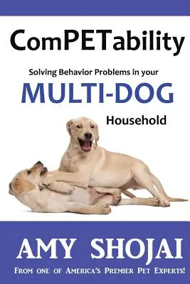 Competencia: Cómo resolver los problemas de comportamiento en su hogar con varios perros - Competability: Solving Behavior Problems in Your Multi-Dog Household