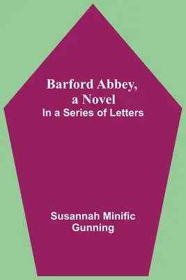 La abadía de Barford, una novela: En una serie de cartas - Barford Abbey, A Novel: In A Series Of Letters