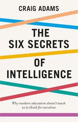 Los seis secretos de la inteligencia: Lo que tu educación no te enseñó - The Six Secrets of Intelligence: What Your Education Failed to Teach You