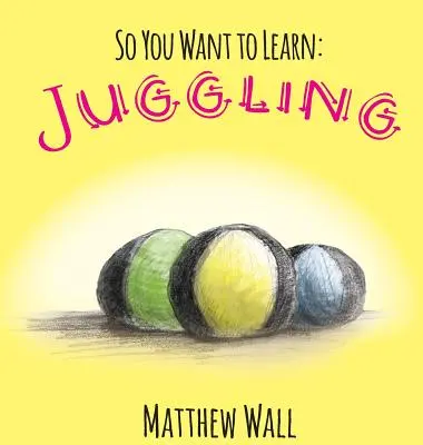 Así que quieres aprender: Malabares - So You Want to Learn: Juggling