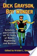 Dick Grayson, el niño maravilla: Estudiosos y creadores hablan de los 75 años de Robin, Nightwing y Batman - Dick Grayson, Boy Wonder: Scholars and Creators on 75 Years of Robin, Nightwing and Batman