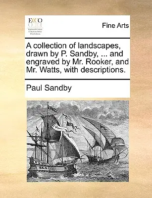 Una Colección de Paisajes, Dibujados por P. Sandby, ... y Grabados por el Sr. Rooker, y el Sr. Watts, con Descripciones. - A Collection of Landscapes, Drawn by P. Sandby, ... and Engraved by Mr. Rooker, and Mr. Watts, with Descriptions.