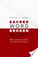 Palabra sagrada, palabra rota: La autoridad bíblica y el lado oscuro de las Escrituras - Sacred Word, Broken Word: Biblical Authority and the Dark Side of Scripture