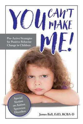 No puedes obligarme Estrategias proactivas para el cambio positivo de conducta en los niños - You Can't Make Me!: Pro-Active Strategies for Positive Behavior Change in Children