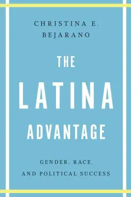 La ventaja latina: Género, raza y éxito político - The Latina Advantage: Gender, Race, and Political Success