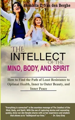 El intelecto de la mente, el cuerpo y el espíritu: Cómo encontrar el camino de menor resistencia hacia la salud óptima, la belleza interior y exterior, y la paz interior - The Intellect of the Mind, Body, and Spirit: How to Find the Path of Least Resistance to Optimal Health, Inner to Outer Beauty, and Inner Peace