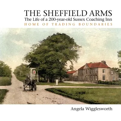 The Sheffield Arms: La vida de una posada de 200 años en Sussex, sede de Trading Boundaries - The Sheffield Arms: The Life of a 200-year-old Sussex Coaching Inn, Home of Trading Boundaries